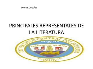 DANNY CHILLÀN




PRINCIPALES REPRESENTATES DE
        LA LITERATURA
 