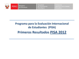 Programa para la Evaluación Internacional
de Estudiantes (PISA)

Primeros Resultados PISA 2012

 