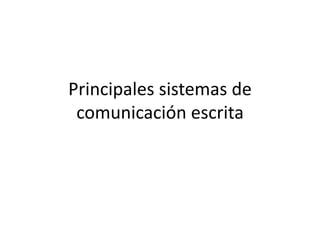 Principales sistemas de 
comunicación escrita 
 