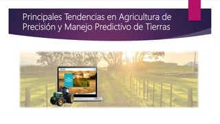 Principales Tendencias en Agricultura de
Precisión y Manejo Predictivo de Tierras
 