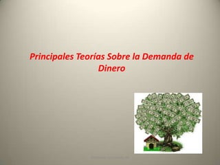 Principales Teorías Sobre la Demanda de
                 Dinero




              Elaborado: Eco.LLendy Gil
 