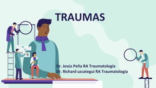 TRAUMAS
Dr. Jesús Peña RA Traumatología
Dr. Richard uzcategui RA Traumatología
 