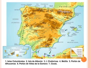 1<br />2<br />7<br />5<br />4<br />3<br />6<br />1. Islas Columbretes  2. Isla de Alborán  3. I. Chafarinas  4. Melilla5. ...