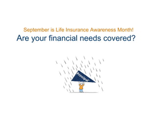 September is Life Insurance Awareness Month! A re your financial needs covered?   