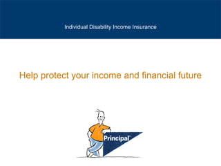 Help protect your income and financial future
Individual Disability Income Insurance
 