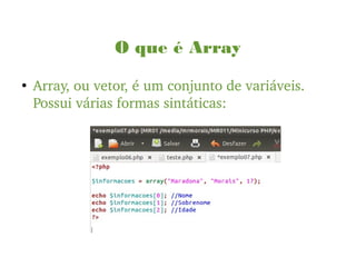 O que é Array
●
Array, ou vetor, é um conjunto de variáveis. 
Possui várias formas sintáticas:
 