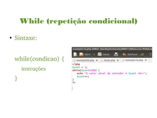 While (repetição condicional)
●
Sintaxe:
while(condicao) {
instruções
}
 