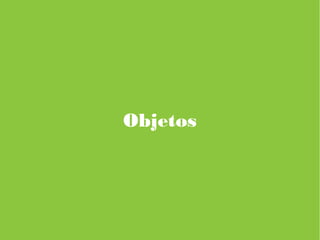 Objetos
 