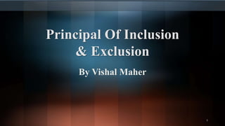 Principal Of Inclusion
& Exclusion
By Vishal Maher
1
 
