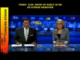 VIDEO CLIP: SHOW UP EARLY IS DR
OZ STRESS REMOVER
CONQUERSTRESS
 