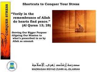 Shortcuts to Conquer Your Stress
“Verily in the
remembrance of Allah
do hearts find peace.”
(Al Quran 13; 28)
-Serving Our Bigger Purpose
-Aligning Our Mission to
what’s prescribed to us by
Allah as amanah
1/37
CONQUERSTRESS
 