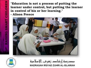"Education is not a process of putting the
learner under control, but putting the learner
in control of his or her learning."
- Alison Preece
6/37
RAISINGSMARTCHILDREN
 