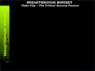 RAISINGSMARTCHILDREN
BREAKTHROUGHMINDSET
BREAKTHROUGH MINDSET
Video Clip ~ The Critical Success Factors
 