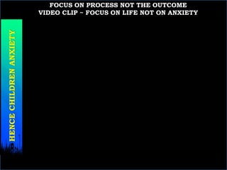 RAISINGSMARTCHILDREN
FOCUS ON PROCESS NOT THE OUTCOME
VIDEO CLIP ~ FOCUS ON LIFE NOT ON ANXIETYHENCECHILDRENANXIETY
 