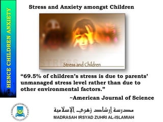 Stress and Anxiety amongst Children
“69.5% of children’s stress is due to parents’
unmanaged stress level rather than due to
other environmental factors.”
~American Journal of Science
18/37
HENCECHILDRENANXIETY
 