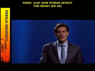 VIDEO CLIP: HOW STRESS AFFECT
THE HEART (DR OZ)CONQUERSTRESS
 