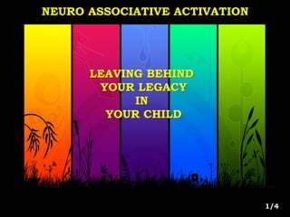 LEAVING BEHIND
YOUR LEGACY
IN
YOUR CHILD
NEURO ASSOCIATIVE ACTIVATION
1/4
 
