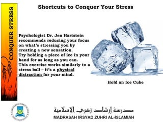Shortcuts to Conquer Your Stress
Psychologist Dr. Jen Hartstein
recommends reducing your focus
on what’s stressing you by
creating a new sensation.
Try holding a piece of ice in your
hand for as long as you can.
This exercise works similarly to a
stress ball – it’s a physical
distraction for your mind.
Hold an Ice Cube
1/37
CONQUERSTRESS
 