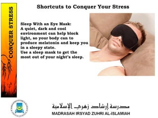 Shortcuts to Conquer Your Stress
Sleep With an Eye Mask:
A quiet, dark and cool
environment can help block
light, so your body can to
produce melatonin and keep you
in a sleepy state.
Use a sleep mask to get the
most out of your night’s sleep.
1/37
CONQUERSTRESS
 