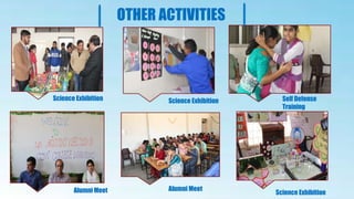 OTHER ACTIVITIES
Science Exhibition Science Exhibition Self Defense
Training
Science Exhibition
Alumni Meet Alumni Meet
 
