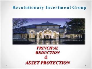 PRINCIPAL REDUCTION Revolutionary Investment Group ASSET PROTECTION & 