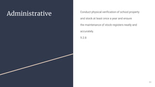 Administrative Conduct physical verification of school property
and stock at least once a year and ensure
the maintenance of stock registers neatly and
accurately.
9.2.8
11
 