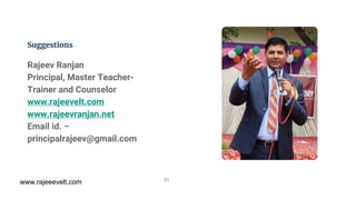 Suggestions
Rajeev Ranjan
Principal, Master Teacher-
Trainer and Counselor
www.rajeevelt.com
www.rajeevranjan.net
Email id. –
principalrajeev@gmail.com
www.rajeeevelt.com 31
 