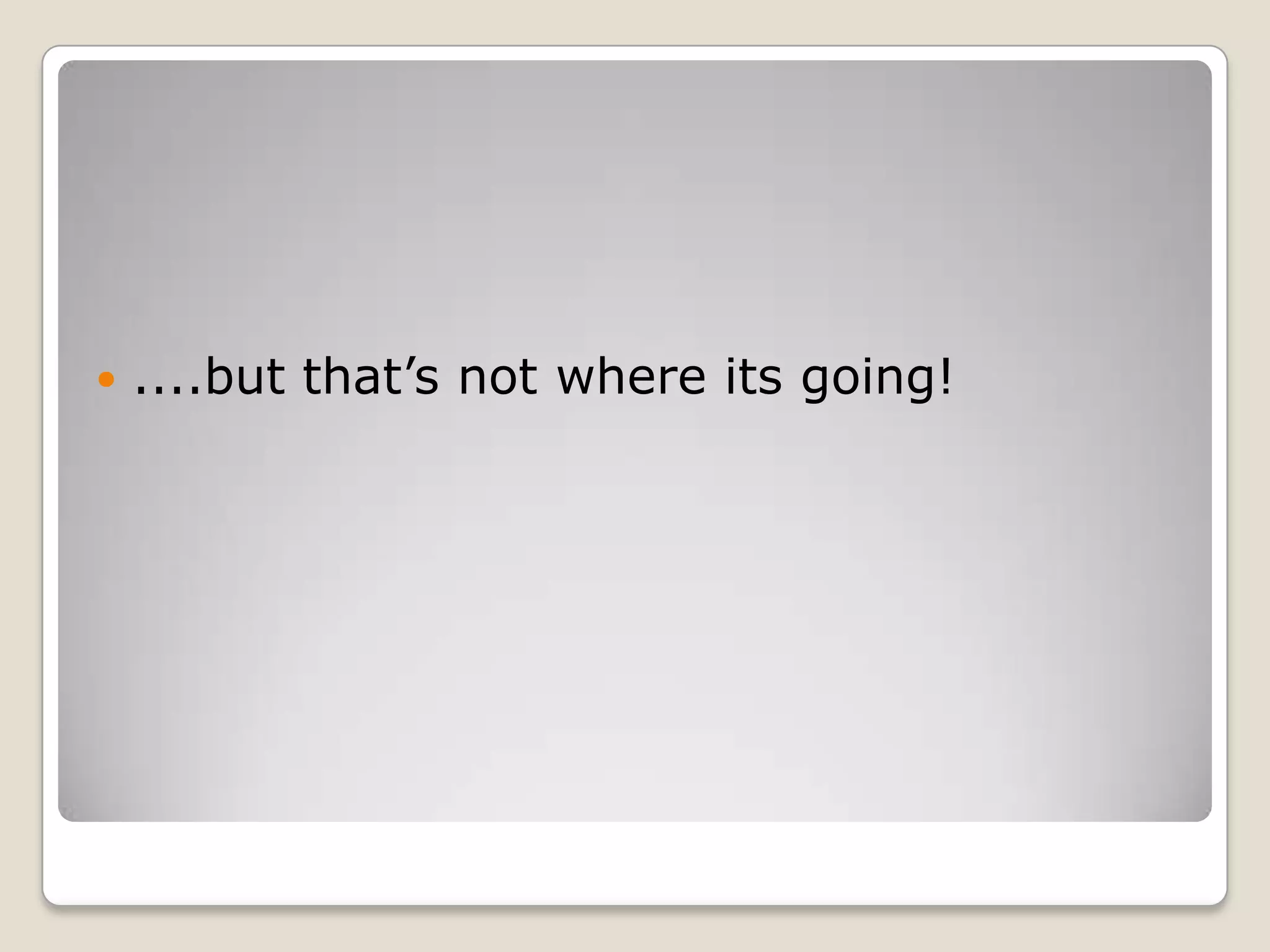 ....but that’s not where its going!