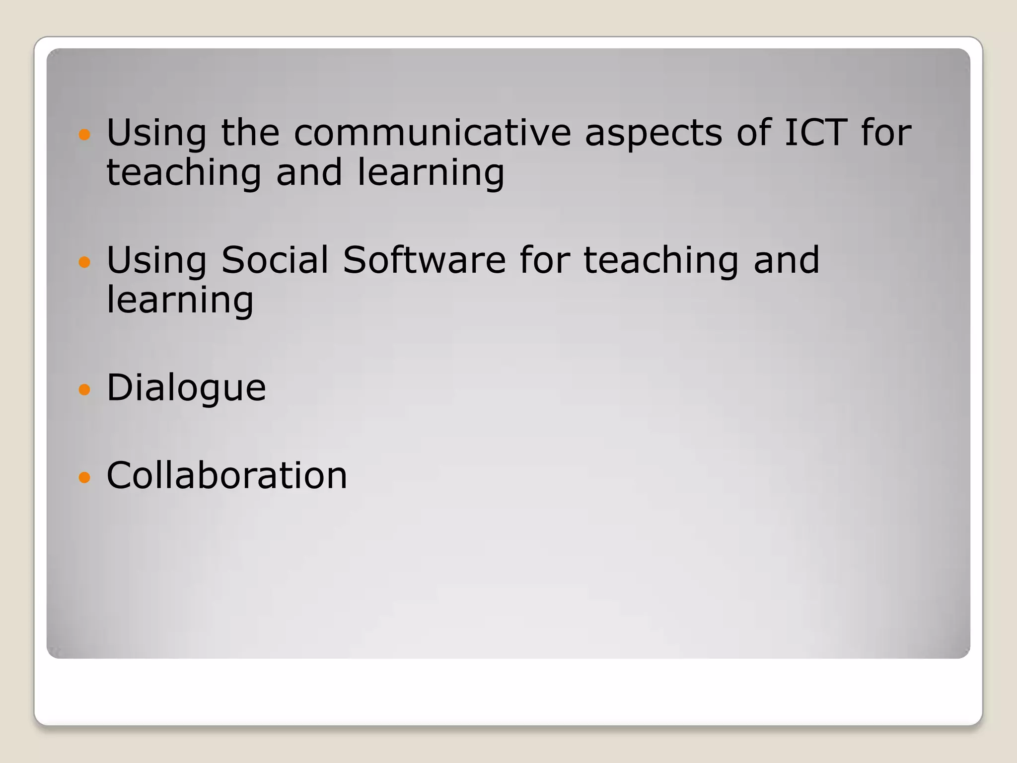 Using the communicative aspects of ICT for  teaching and learningUsing Social Software for teaching and learning Dialogue Collaboration