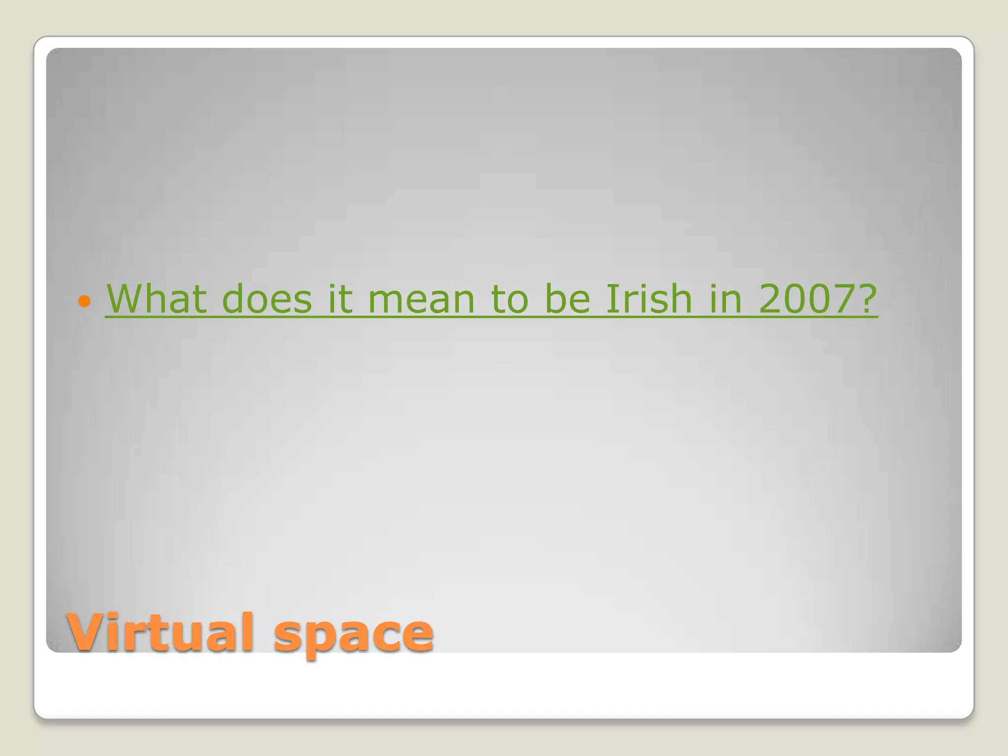 Virtual spaceWhat does it mean to be Irish in 2007?