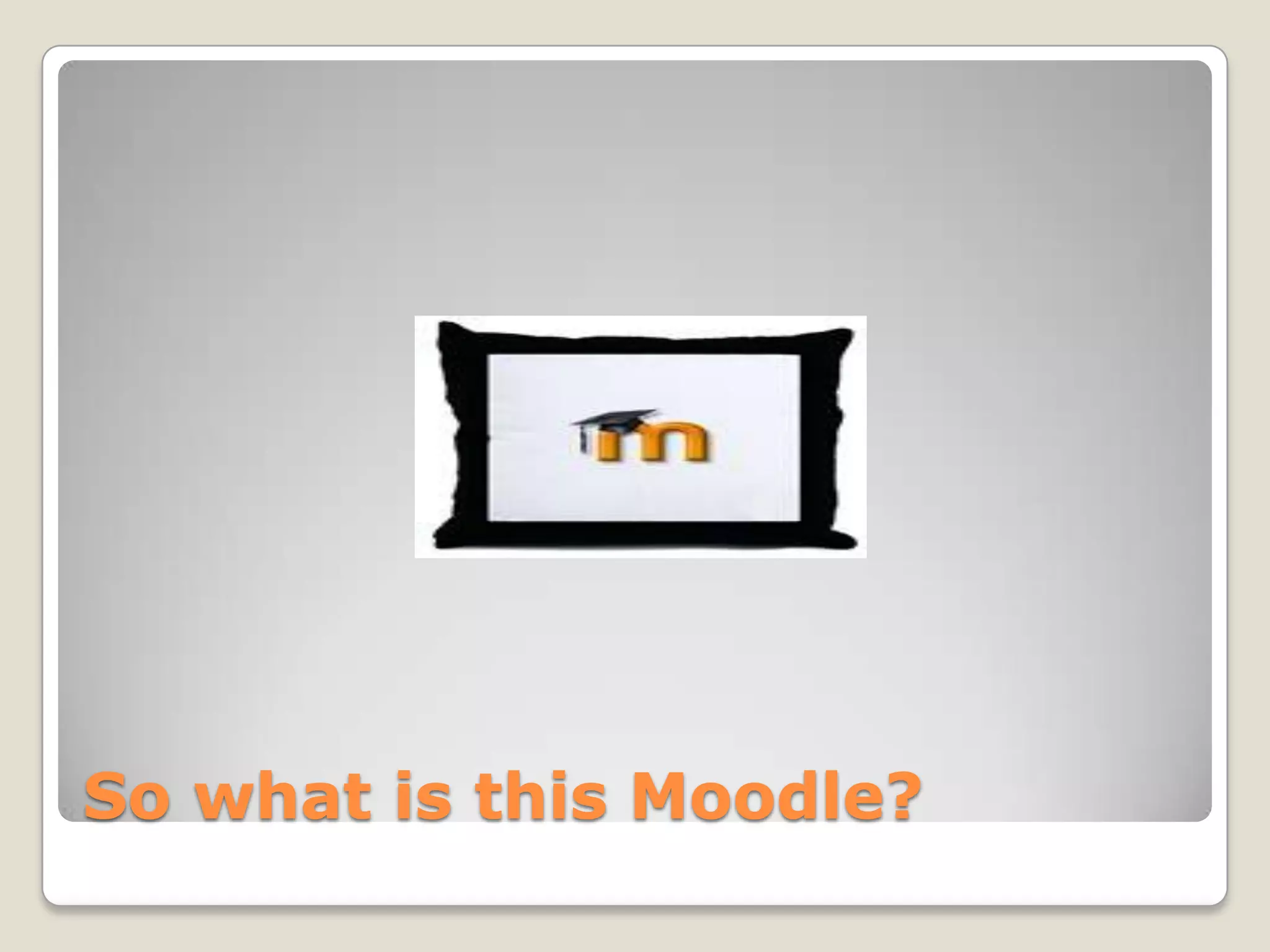 So what is this Moodle?