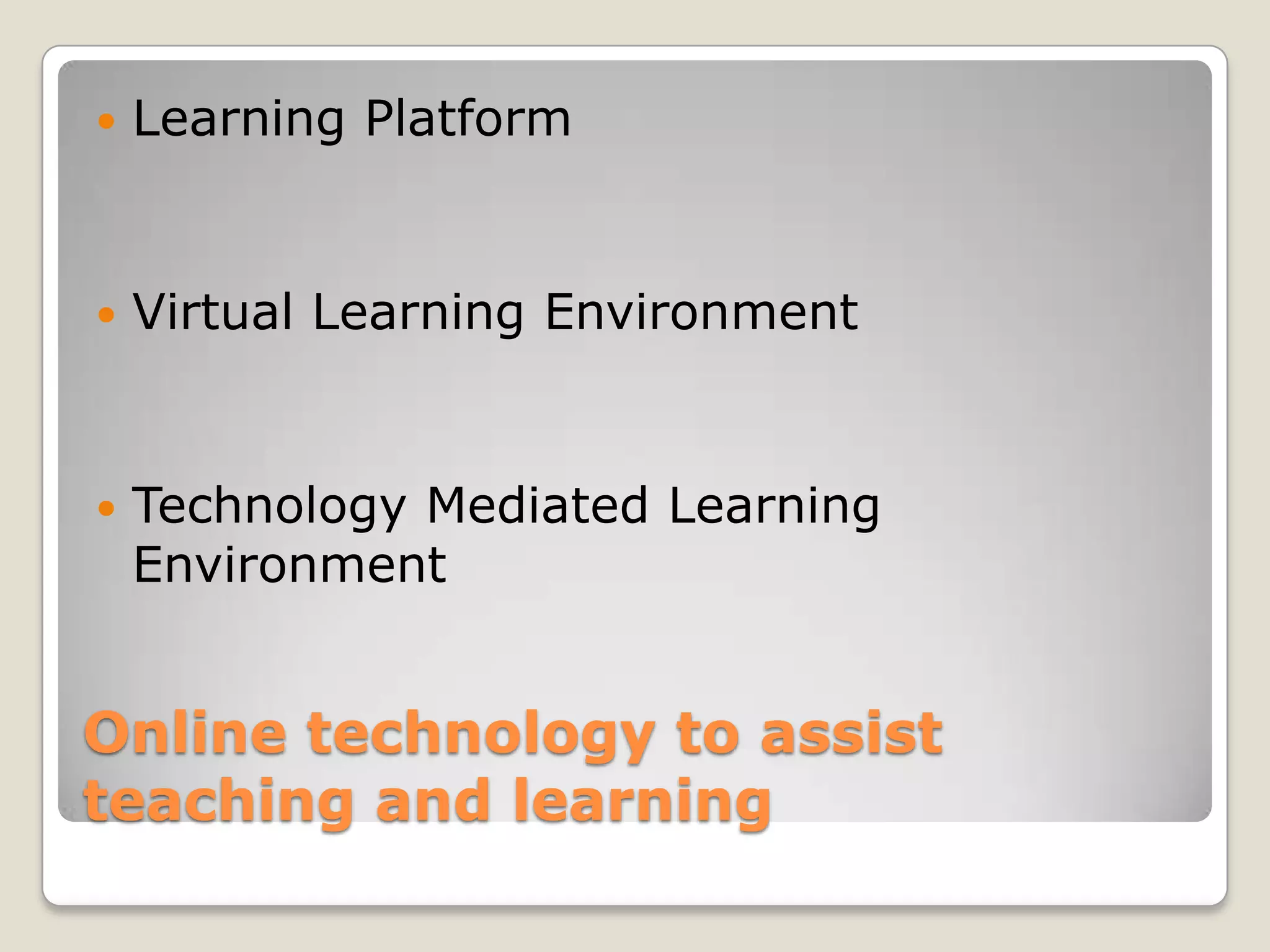 Online technology to assist teaching and learningLearning PlatformVirtual Learning EnvironmentTechnology Mediated Learning Environment
