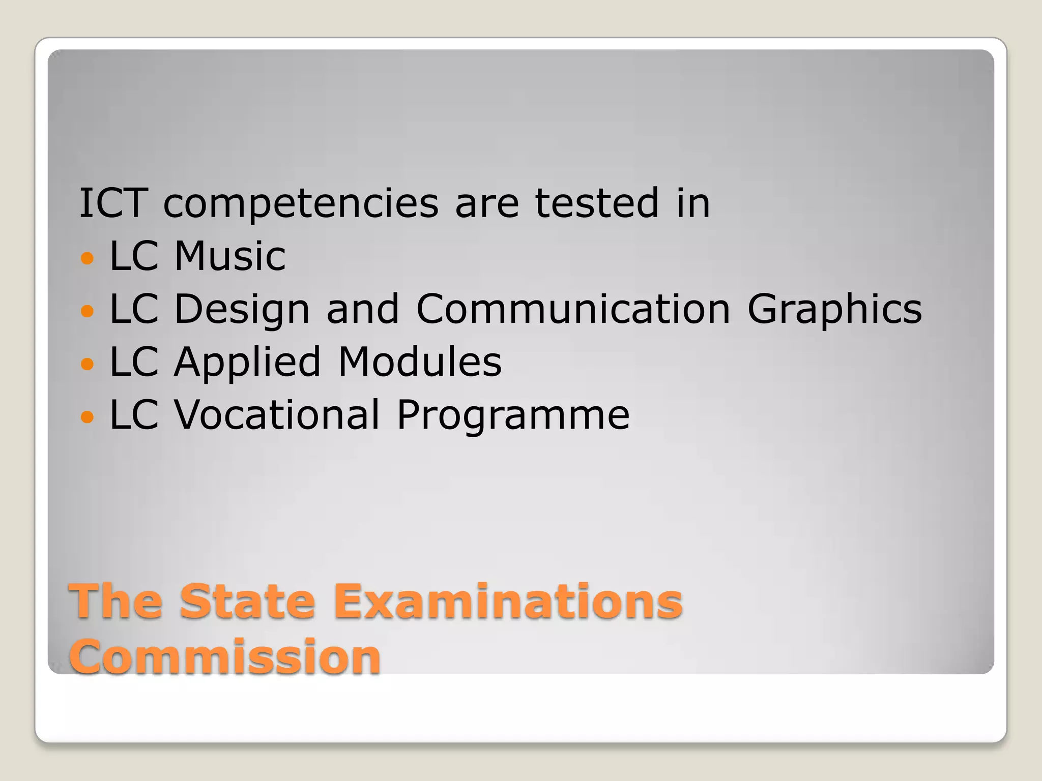 The State Examinations Commission ICT competencies are tested in LC MusicLC Design and Communication GraphicsLC Applied ModulesLC Vocational Programme