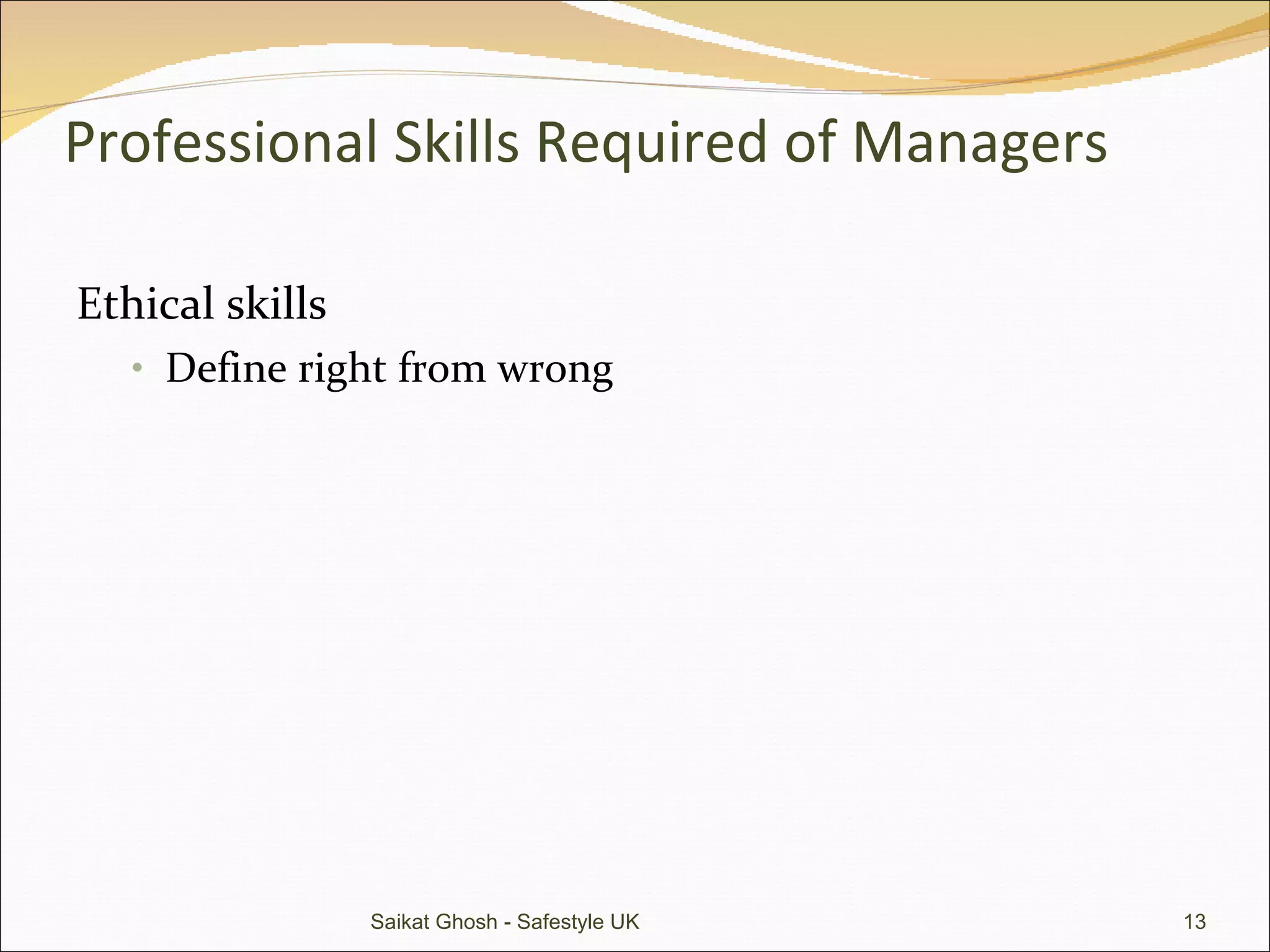 Professional Skills Required of Managers Ethical skills Define right from wrong Saikat Ghosh - Safestyle UK 
