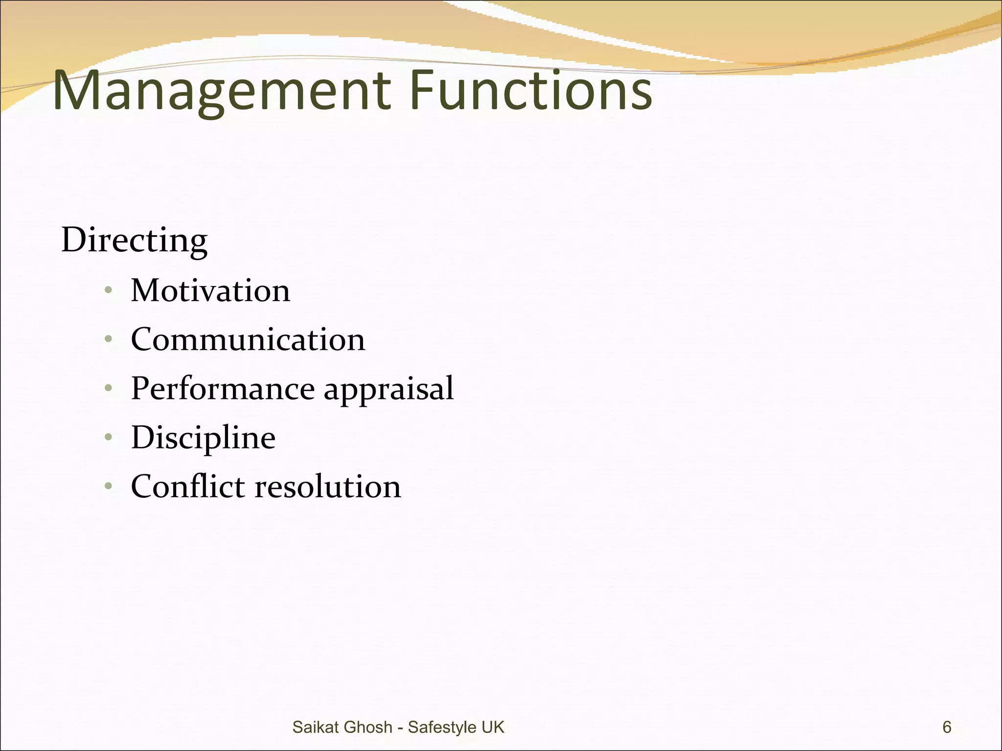 Management Functions Directing Motivation Communication Performance appraisal Discipline Conflict resolution Saikat Ghosh - Safestyle UK 