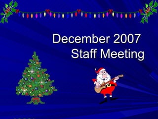 December 2007  Staff Meeting 