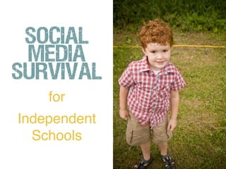 Social
 Media
Survival
    for
Independent
  Schools
 