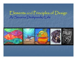 Elements and Principles of Design
Ar Suvarna Deshpande/Lele
 