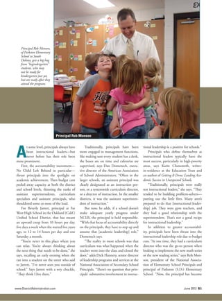 www.DistrictAdministration.com June 2012 51
Principal Rob Monson
photo c
photo c
photo c
photo c
photo c
photo c
A
t some level, principals always have
been instructional leaders—but
never before has their role been
more prominent.
First, the accountability movement—
No Child Left Behind in particular—
thrust principals into the spotlight on
academic achievement. Then budget cuts
peeled away capacity at both the district
and school levels, thinning the ranks of
assistant superintendents, curriculum
specialists and assistant principals, who
shouldered some or most of the load.
For Beverly Jarrett, principal at Far
West High School in the Oakland (Calif.)
Unified School District, that has meant
an upward creep from 10 hours per day,
five days a week when she started five years
ago, to 12 to 14 hours per day and one
Saturday a month.
“You’re never in this place where you
can relax. You’re always thinking about
the next thing that needs to be done,” she
says, recalling an early evening when she
ran into a student on the street who said
to Jarrett, “I’ve never seen you outside of
school.” Says Jarrett with a wry chuckle,
“They think I live there.”
Traditionally, principals have been
more engaged in management functions,
like making sure every student has a desk,
the buses are on time and cafeterias are
supervised, says Dan Domenech, execu-
tive director of the American Association
of School Administrators. “Often in the
larger schools, an assistant principal was
clearly designated as an instruction per-
son, or a systemwide curriculum director,
or a director of instruction. In the smaller
districts, it was the assistant superinten-
dent of instruction.”
But now, he adds, if a school doesn’t
make adequate yearly progress under
NCLB, the principal is held responsible.
“With that focus of accountability directly
on the principals, they have to step up and
assume that [academic leadership] role,”
Domenech says.
“The reality in most schools was that
curriculum was what happened when the
teacher went into the class and closed the
door,” adds Dick Flannery, senior director
of leadership programs and services at the
National Association of Secondary School
Principals. “There’s no question that prin-
cipals’ substantive involvement in instruc-
tional leadership is a positive for schools.”
Principals who define themselves as
instructional leaders typically have the
most success, particularly in high-poverty
areas, says Karin Chenoweth, writer-
in-residence at the Education Trust and
co-author of Getting It Done: Leading Aca-
demic Success in Unexpected Schools.
“Traditionally, principals were really
not instructional leaders,” she says. “They
tended to be building problem-solvers—
putting out the little fires. Many aren’t
prepared to do that [instructional leader-
ship] job. They were gym teachers, and
they had a good relationship with the
superintendent. That’s not a good recipe
for instructional leadership.”
In addition to greater accountabil-
ity, principals have been thrust into the
instructional leadership role due to budget
cuts. “At one time, they had a curriculum
director who was the go-to person when
looking to implement the new math series
or the new reading series,” says Rob Mon-
son, president of the National Associa-
tion of Elementary School Principals and
principal of Parkston (S.D.) Elementary
School. “Now, the principal has become
Principal Rob Monson,
of Parkston Elementary
School in South
Dakota, gets a big hug
from “begindergarten”
students, who may
not be ready for
kindergarten just yet,
but are ready after they
attend the program.
Principles_DA0612.indd 51 5/15/12 11:22 AM
 