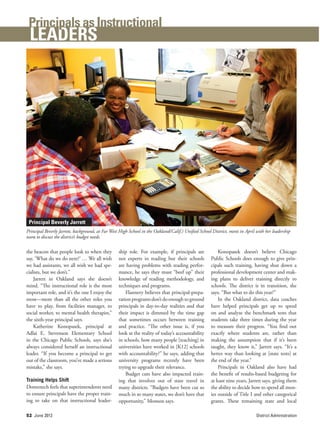 52 June 2012 District Administration
the beacon that people look to when they
say, ‘What do we do next?’ … We all wish
we had assistants, we all wish we had spe-
cialists, but we don’t.”
Jarrett in Oakland says she doesn’t
mind. “The instructional role is the most
important role, and it’s the one I enjoy the
most—more than all the other roles you
have to play, from facilities manager, to
social worker, to mental health therapist,”
the sixth-year principal says.
Katherine Konopasek, principal at
Adlai E. Stevenson Elementary School
in the Chicago Public Schools, says she’s
always considered herself an instructional
leader. “If you become a principal to get
out of the classroom, you’ve made a serious
mistake,” she says.
Training Helps Shift
Domenech feels that superintendents need
to ensure principals have the proper train-
ing to take on that instructional leader-
ship role. For example, if principals are
not experts in reading but their schools
are having problems with reading perfor-
mance, he says they must “beef up” their
knowledge of reading methodology, and
techniques and programs.
Flannery believes that principal-prepa-
rationprogramsdon’tdoenoughtoground
principals in day-to-day realities and that
their impact is dimmed by the time gap
that sometimes occurs between training
and practice. “The other issue is, if you
look at the reality of today’s accountability
in schools, how many people [teaching] in
universities have worked in [K12] schools
with accountability?” he says, adding that
university programs recently have been
trying to upgrade their relevance.
Budget cuts have also impacted train-
ing that involves out of state travel in
many districts. “Budgets have been cut so
much in so many states, we don’t have that
opportunity,” Monson says.
Konopasek doesn’t believe Chicago
Public Schools does enough to give prin-
cipals such training, having shut down a
professional development center and mak-
ing plans to deliver training directly to
schools. The district is in transition, she
says. “But what to do this year?”
In the Oakland district, data coaches
have helped principals get up to speed
on and analyze the benchmark tests that
students take three times during the year
to measure their progress. “You find out
exactly where students are, rather than
making the assumption that if it’s been
taught, they know it,” Jarrett says. “It’s a
better way than looking at [state tests] at
the end of the year.”
Principals in Oakland also have had
the benefit of results-based budgeting for
at least nine years, Jarrett says, giving them
the ability to decide how to spend all mon-
ies outside of Title I and other categorical
grants. These remaining state and local
Leaders
Principals as Instructional
Principal Beverly Jarrett, background, at Far West High School in the Oakland(Calif.) Unified School District, meets in April with her leadership
team to discuss the district’s budget needs.
Principal Beverly Jarrett
Principles_DA0612.indd 52 5/15/12 11:23 AM
 
