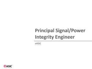 Principal Signal/Power
Integrity Engineer
eASIC
 