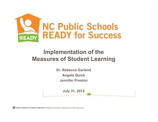 Implementation of the
Measures of Student Learning
        Dr. Rebecca Garland
           Angela Quick
         Jennifer Preston


           July 31, 2012
 