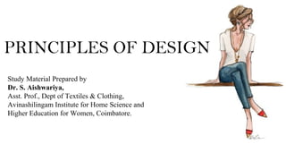 Study Material Prepared by
Dr. S. Aishwariya,
Asst. Prof., Dept of Textiles & Clothing,
Avinashilingam Institute for Home Science and
Higher Education for Women, Coimbatore.
PRINCIPLES OF DESIGN
 