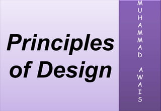 Principles
of Design
M
U
H
A
M
M
A
D
A
W
A
I
S
 