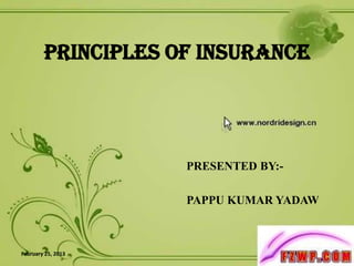 PRINCIPLES OF INSURANCE




                    PRESENTED BY:-

                    PAPPU KUMAR YADAW



February 25, 2013                       1
 