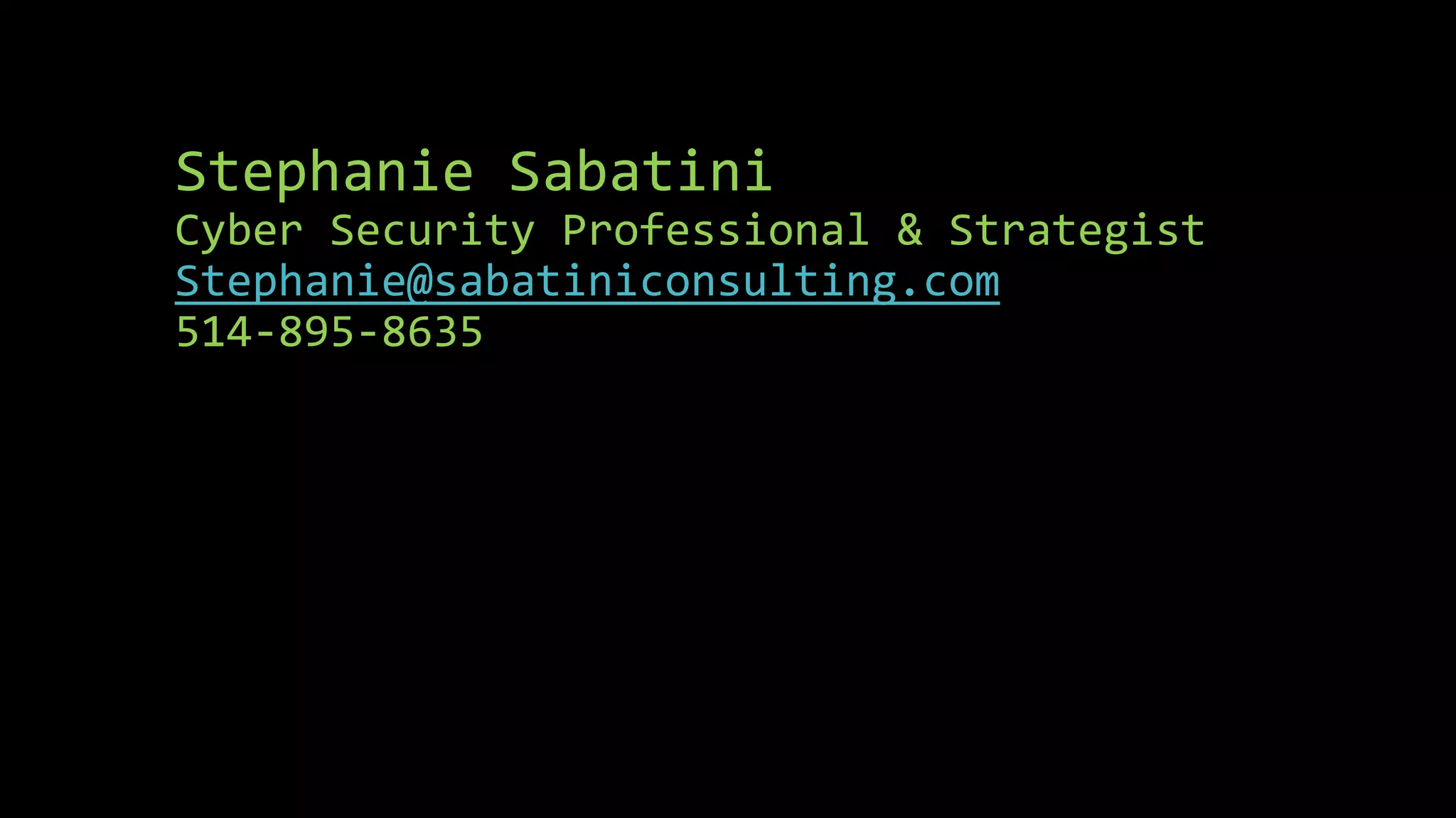 Stephanie Sabatini
Cyber Security Professional & Strategist
Stephanie@sabatiniconsulting.com
514-895-8635
 