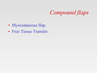 Compound flaps
• Myocutaneous flap.
• Free Tissue Transfer.
 