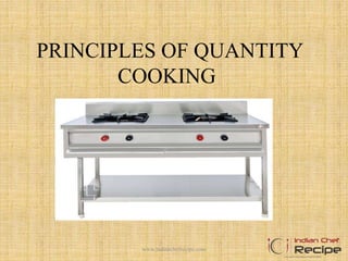 PRINCIPLES OF QUANTITY
COOKING
www.indianchefrecipe.com
 