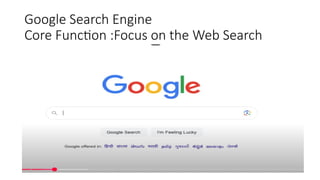 Google Search Engine
Core Function :Focus on the Web Search
 