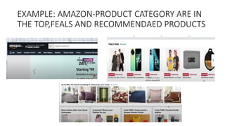 EXAMPLE: AMAZON-PRODUCT CATEGORY ARE IN
THE TOP,FEALS AND RECOMMENDAED PRODUCTS
 